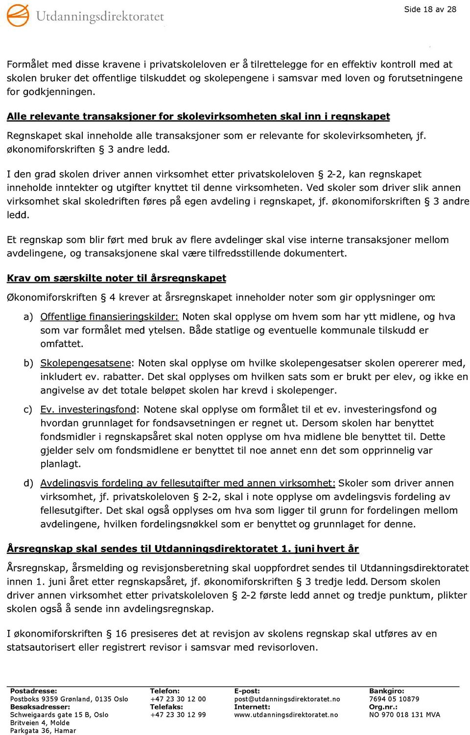 økonom iforskriften 3 andre ledd. I den grad skolen driver annen virksomhet etter privatskoleloven 2-2, kan regnskapet inneholde inntekter og utgifter knyttet til denne virksomheten.