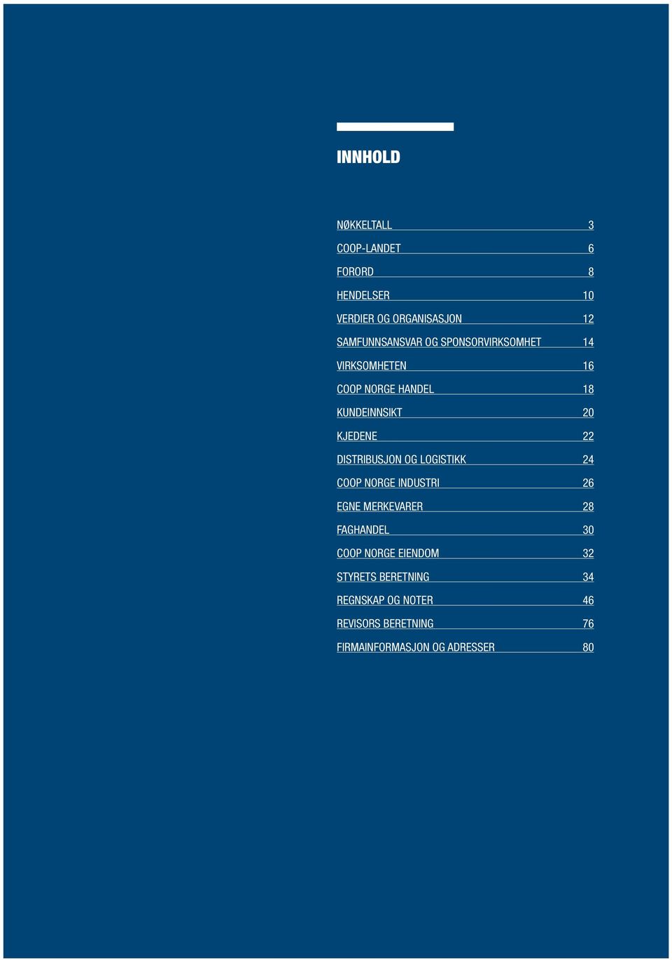 KJEDENE 22 DISTRIBUSJON OG LOGISTIKK 24 COOP NORGE INDUSTRI 26 EGNE MERKEVARER 28 FAGHANDEL 30