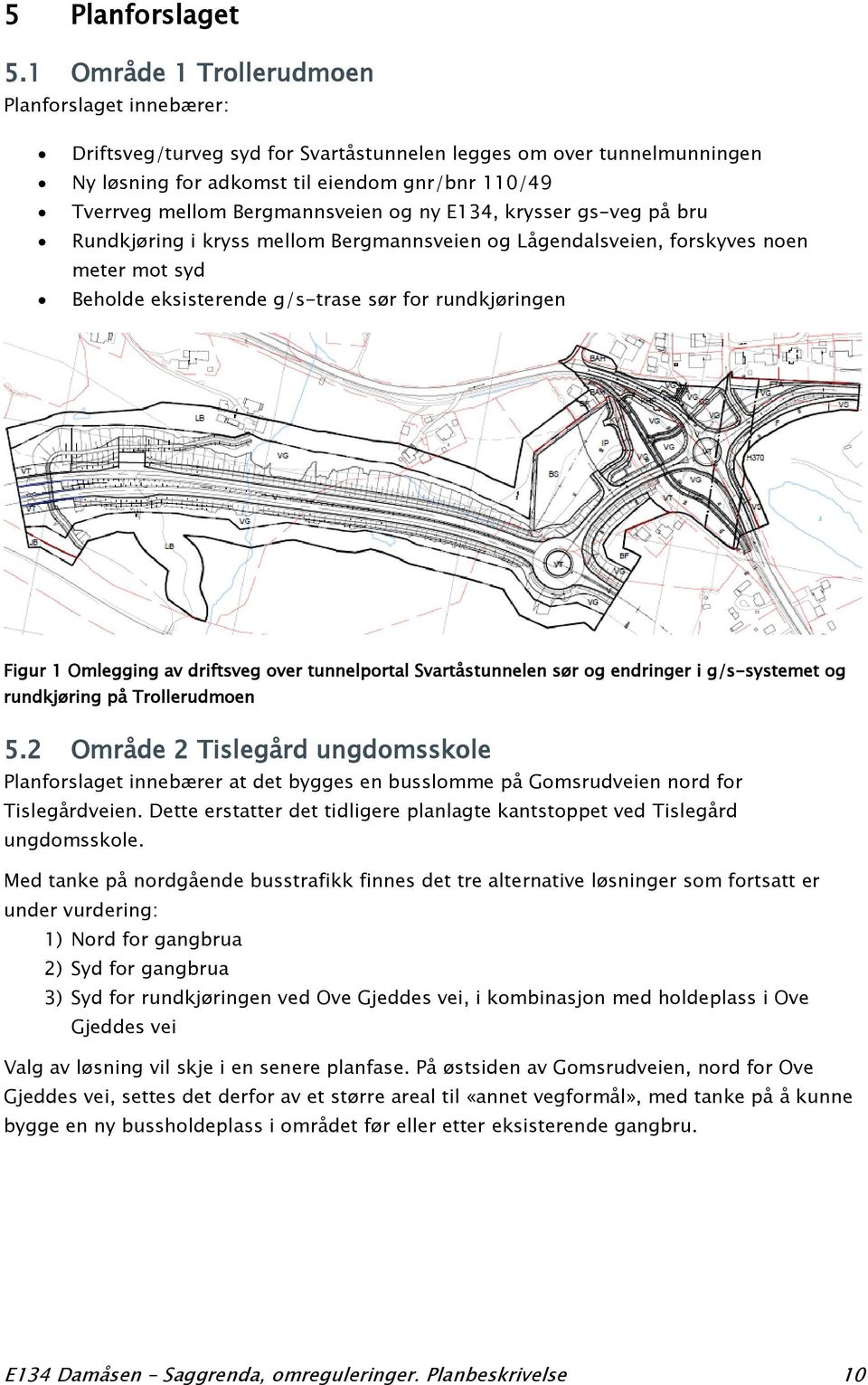 Bergmannsveien og ny E134, krysser gs-veg på bru Rundkjøring i kryss mellom Bergmannsveien og Lågendalsveien, forskyves noen meter mot syd Beholde eksisterende g/s-trase sør for rundkjøringen Figur 1