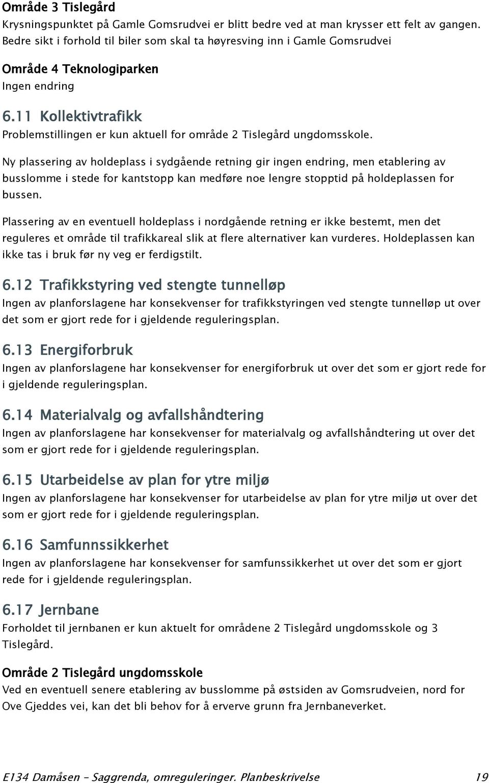 11 Kollektivtrafikk Problemstillingen er kun aktuell for område 2 Tislegård ungdomsskole.