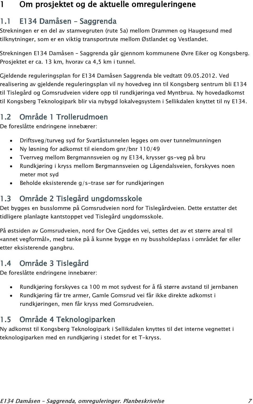 Strekningen E134 Damåsen Saggrenda går gjennom kommunene Øvre Eiker og Kongsberg. Prosjektet er ca. 13 km, hvorav ca 4,5 km i tunnel.