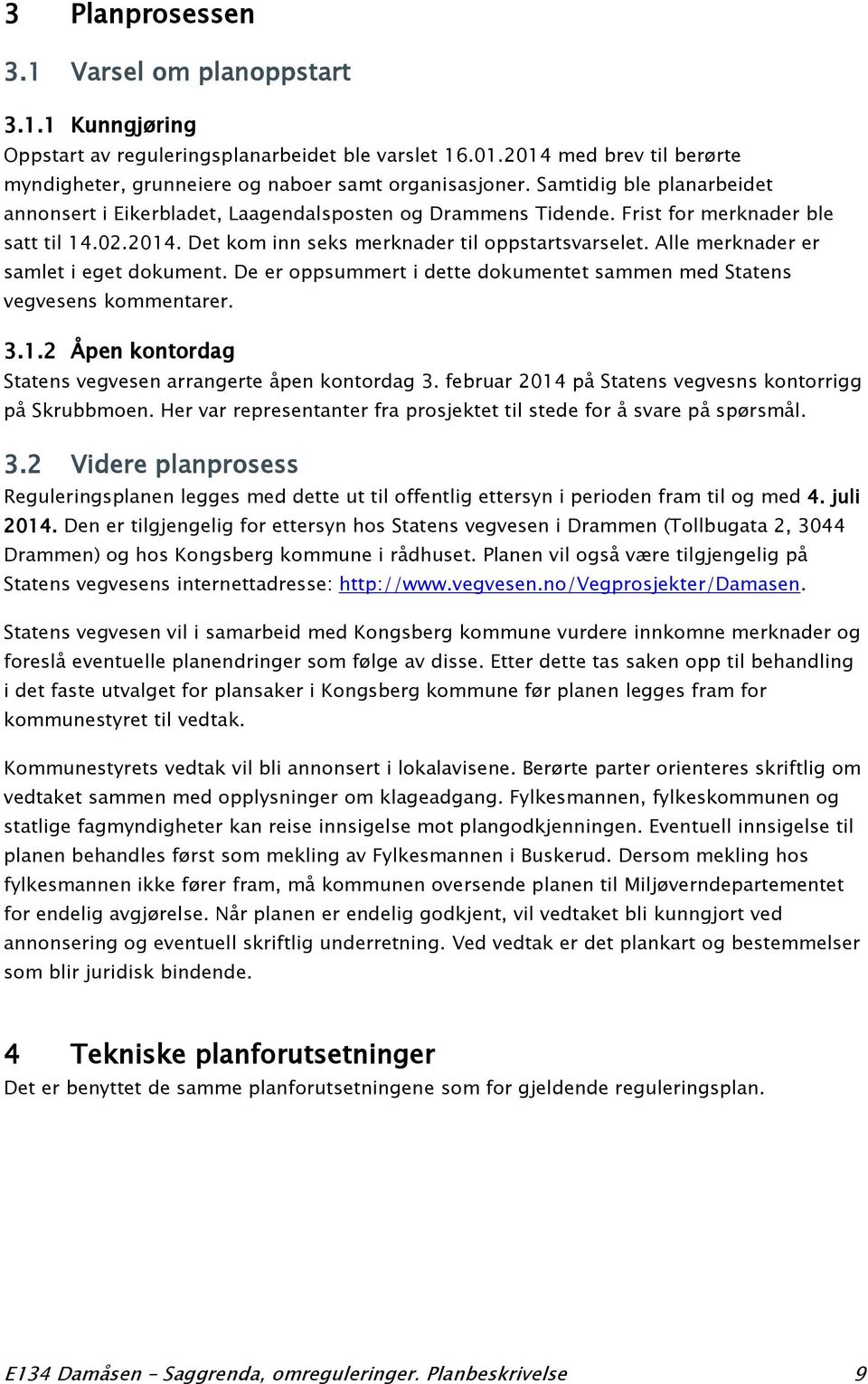 Alle merknader er samlet i eget dokument. De er oppsummert i dette dokumentet sammen med Statens vegvesens kommentarer. 3.1.2 Åpen kontordag Statens vegvesen arrangerte åpen kontordag 3.