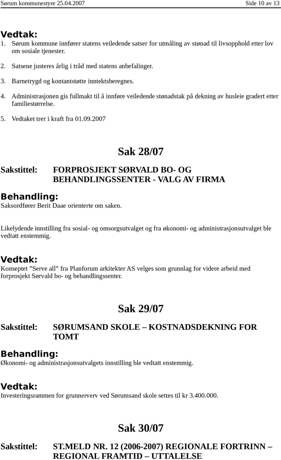 Vedtaket trer i kraft fra 01.09.2007 Sak 28/07 FORPROSJEKT SØRVALD BO- OG BEHANDLINGSSENTER - VALG AV FIRMA Saksordfører Berit Daae orienterte om saken.