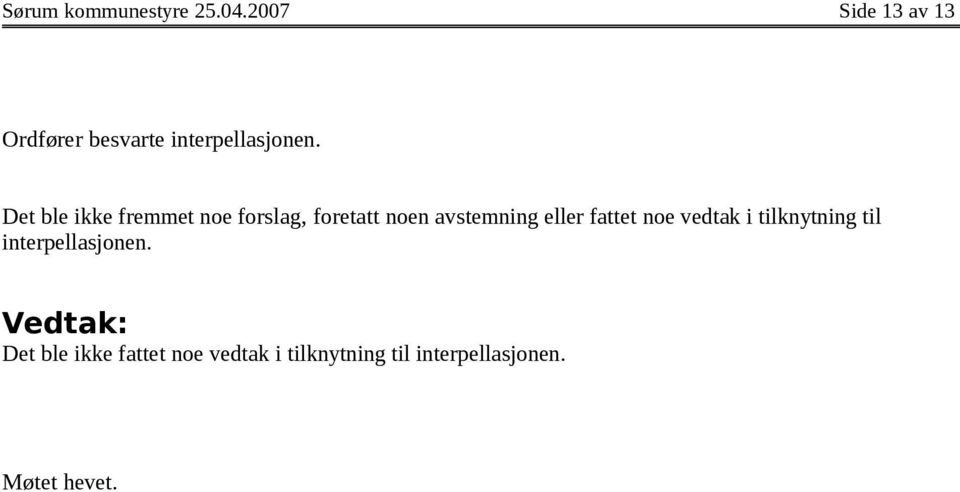 Det ble ikke fremmet noe forslag, foretatt noen avstemning eller