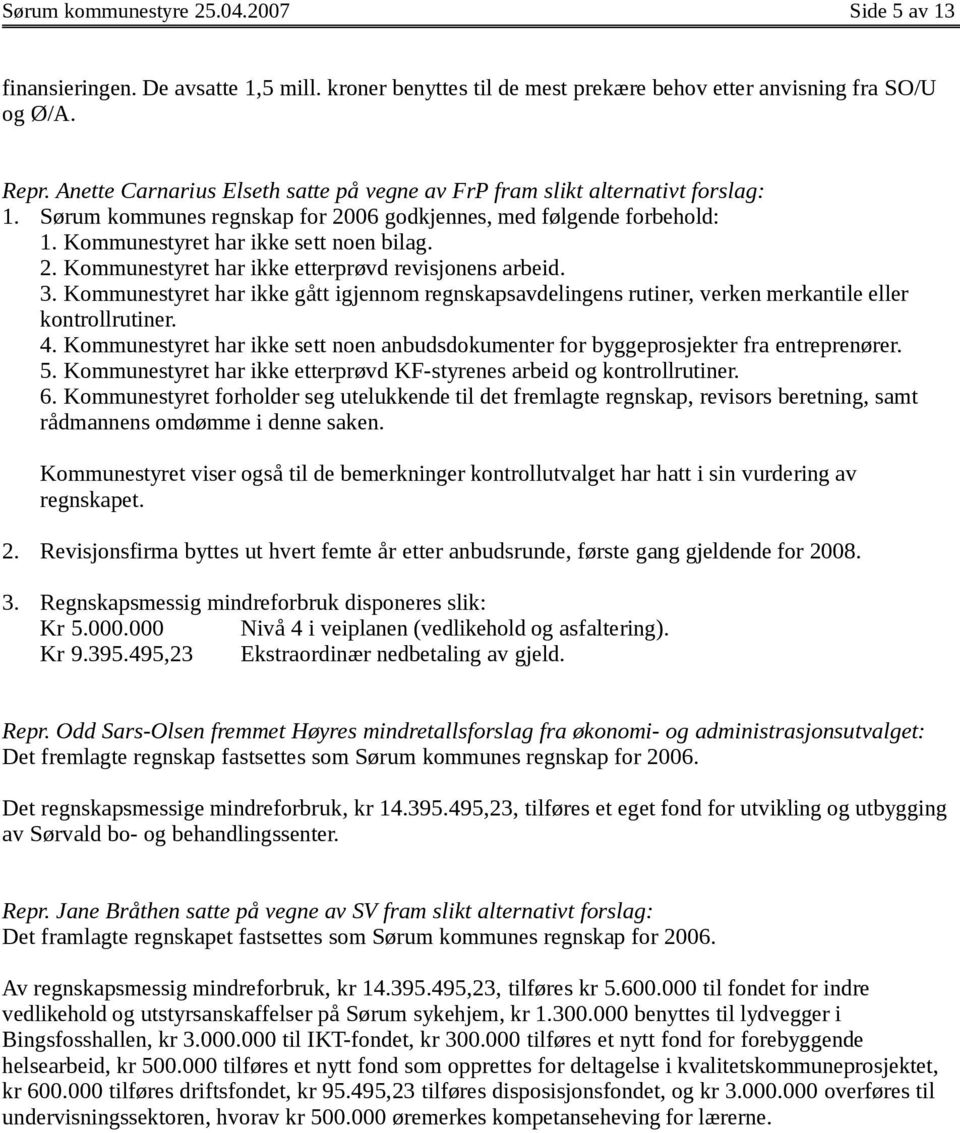 3. Kommunestyret har ikke gått igjennom regnskapsavdelingens rutiner, verken merkantile eller kontrollrutiner. 4.