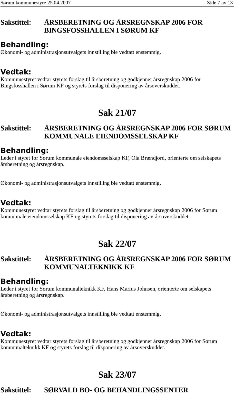 Sak 21/07 ÅRSBERETNING OG ÅRSREGNSKAP 2006 FOR SØRUM KOMMUNALE EIENDOMSSELSKAP KF Leder i styret for Sørum kommunale eiendomsselskap KF, Ola Brændjord, orienterte om selskapets årsberetning og