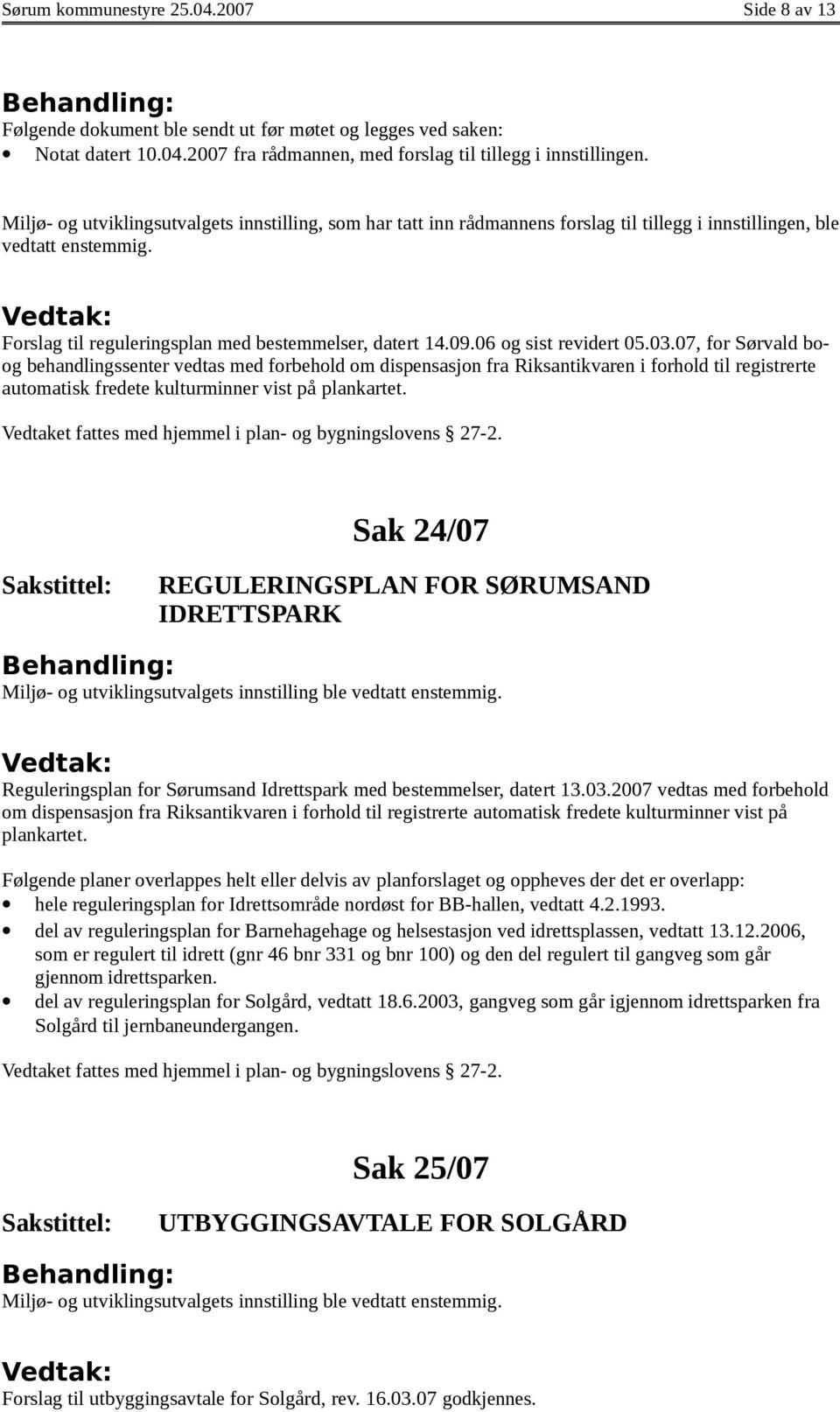 06 og sist revidert 05.03.07, for Sørvald boog behandlingssenter vedtas med forbehold om dispensasjon fra Riksantikvaren i forhold til registrerte automatisk fredete kulturminner vist på plankartet.