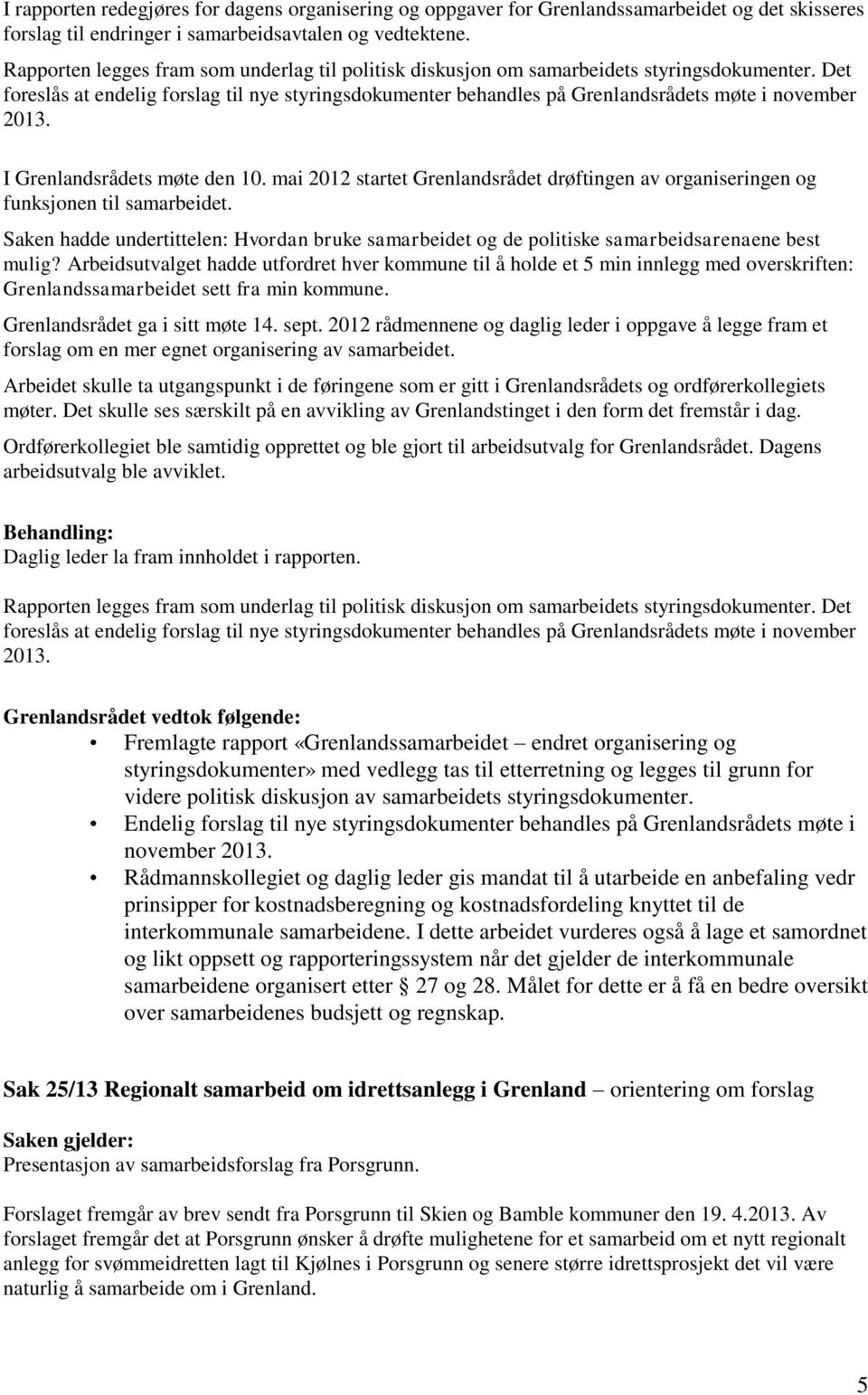 Det foreslås at endelig forslag til nye styringsdokumenter behandles på Grenlandsrådets møte i november 2013. I Grenlandsrådets møte den 10.
