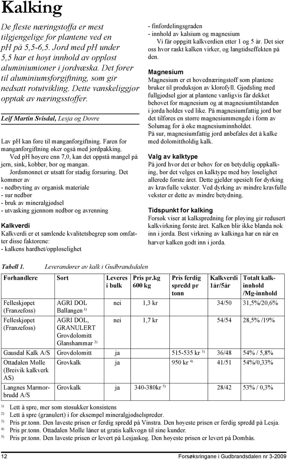 Faren for manganforgiftning øker også med jordpakking. Ved ph høyere enn 7,0, kan det oppstå mangel på jern, sink, kobber, bor og mangan. Jordsmonnet er utsatt for stadig forsuring.