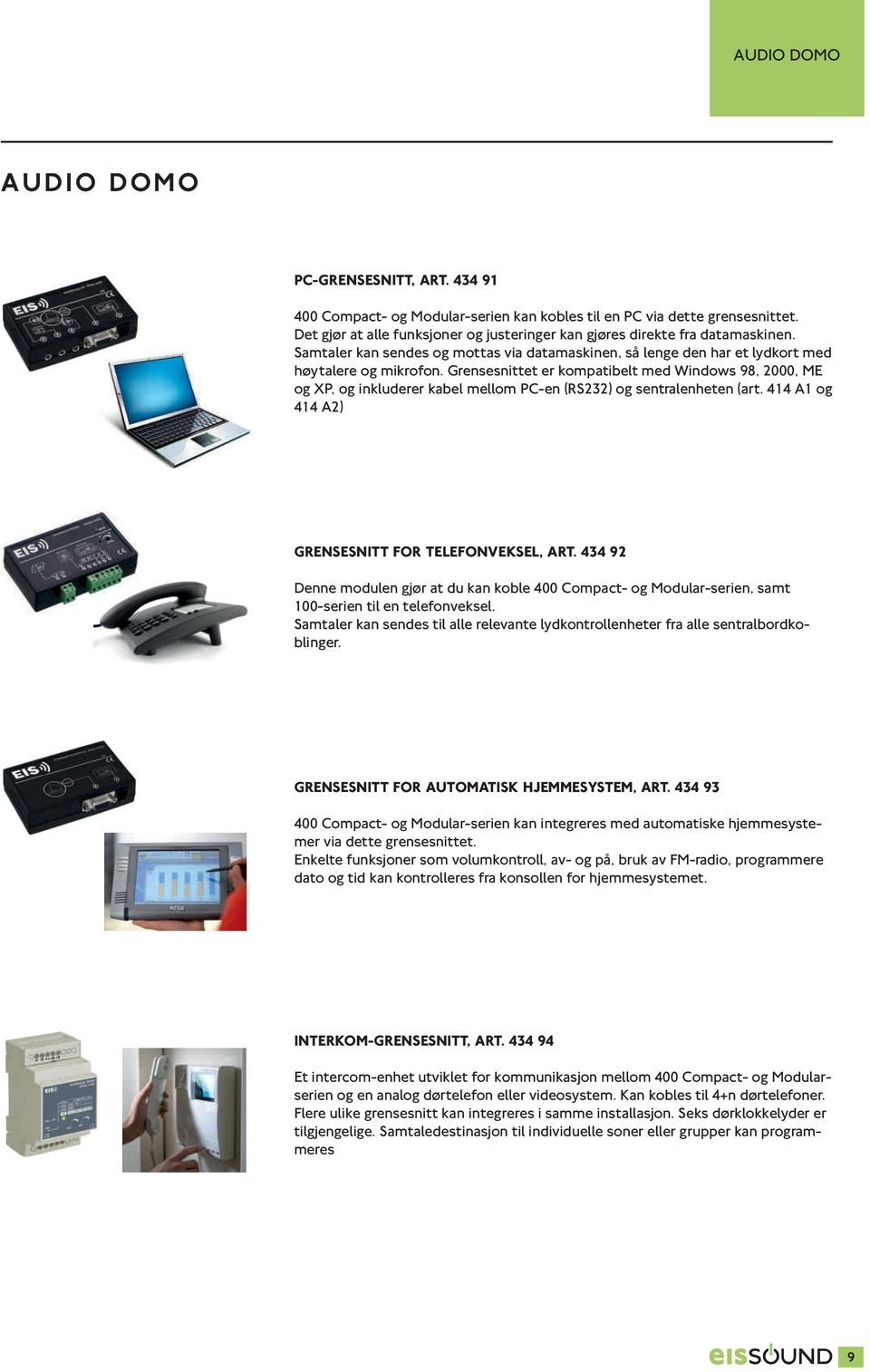 Grensesnittet er kompatibelt med Windows 98, 2000, ME og XP, og inkluderer kabel mellom PC-en (RS232) og sentralenheten (art. 414 A1 og 414 A2) GRENSESNITT FOR TELEFONVEKSEL, ART.