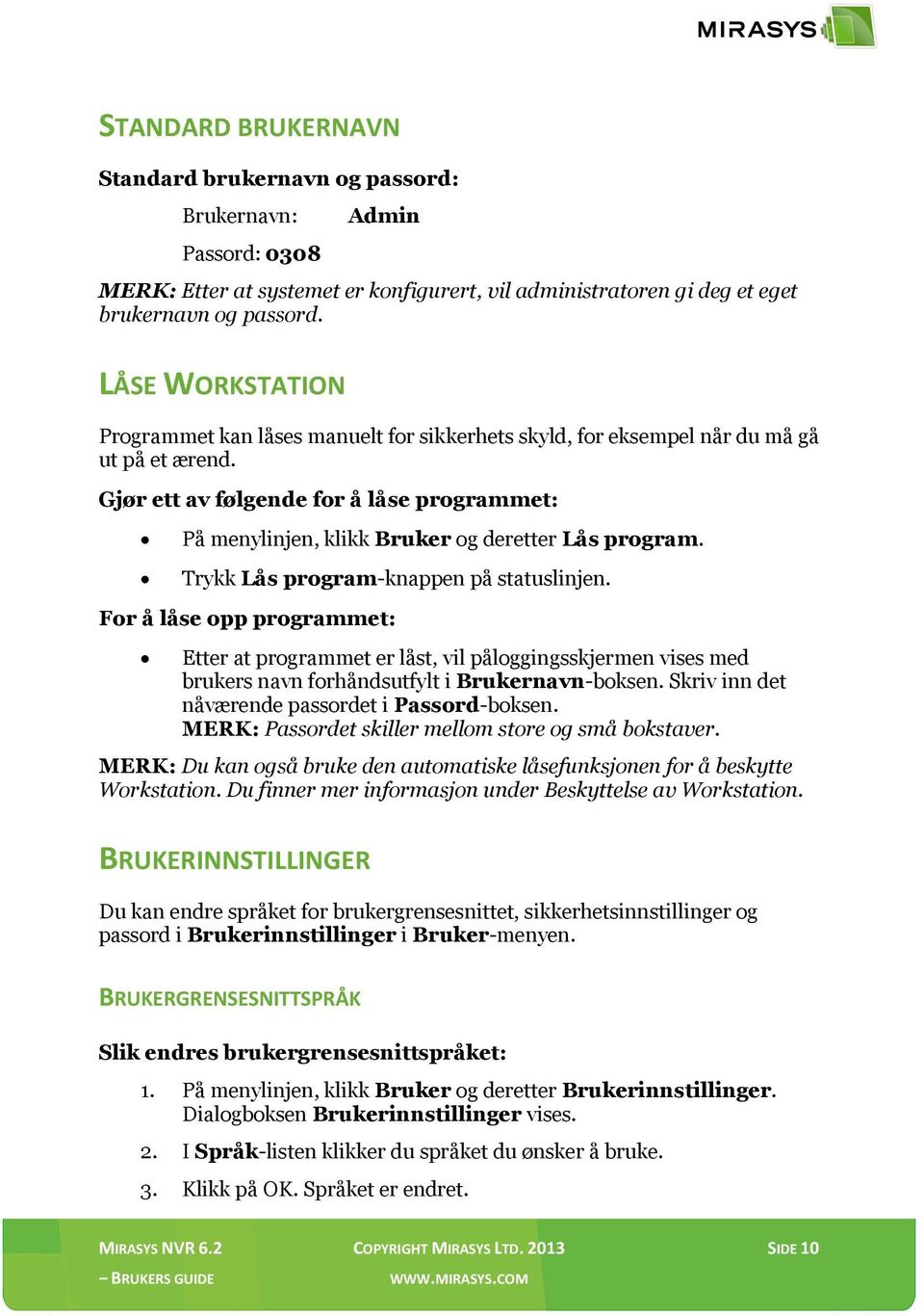 Gjør ett av følgende for å låse programmet: På menylinjen, klikk Bruker og deretter Lås program. Trykk Lås program-knappen på statuslinjen.