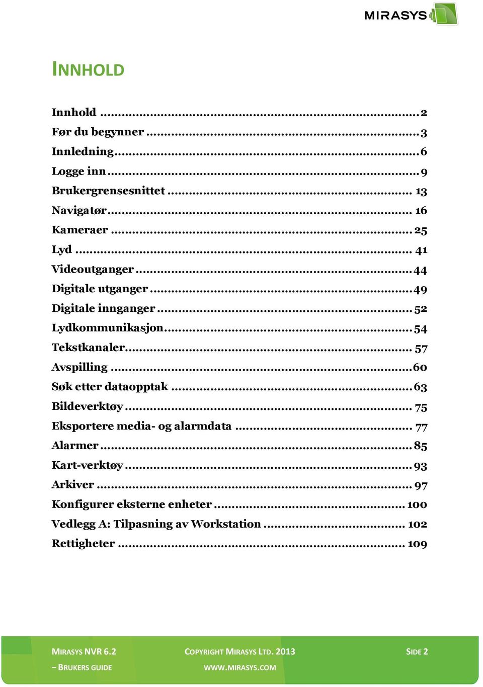 .. 60 Søk etter dataopptak... 63 Bildeverktøy... 75 Eksportere media- og alarmdata... 77 Alarmer... 85 Kart-verktøy... 93 Arkiver.