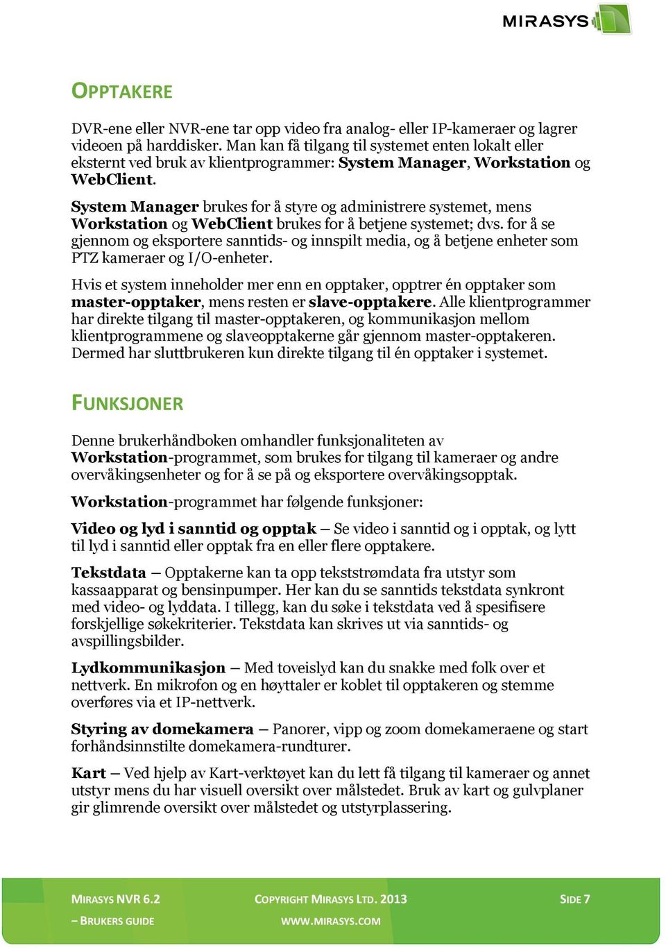 System Manager brukes for å styre og administrere systemet, mens Workstation og WebClient brukes for å betjene systemet; dvs.