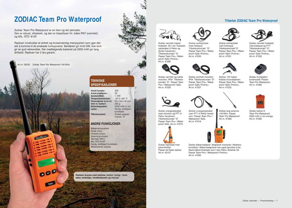 kevi e. Det medfølgende ende batteriet teri et på 2200 mah gir lang driftstid. tid. Radioen har 3 års garanti. anti Art.nr. 30235 Zodiac Team Pro Waterproof 140 MHz Zodiac vanntett trippelhodesett.