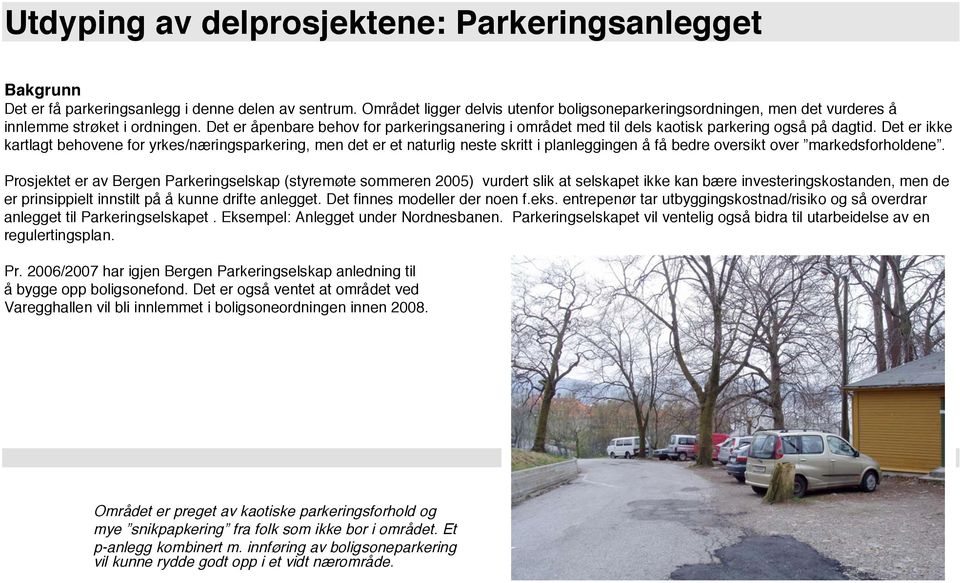 Det er åpenbare behov for parkeringsanering i området med til dels kaotisk parkering også på dagtid.