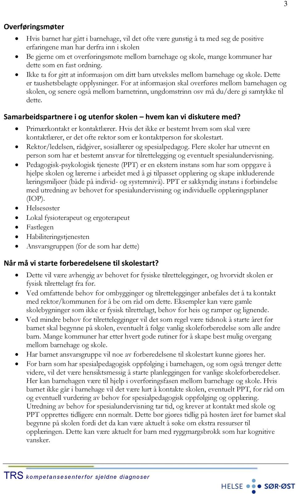 For at informasjon skal overføres mellom barnehagen og skolen, og senere også mellom barnetrinn, ungdomstrinn osv må du/dere gi samtykke til dette.