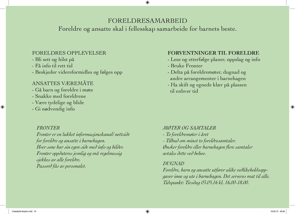 blide - Gi nødvendig info FORVENTNINGER TIL FORELDRE - Lese og etterfølge planer, oppslag og info - Bruke Fronter - Delta på foreldremøter, dugnad og andre arrangementer i barnehagen - Ha skift og