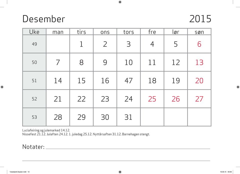 og julemarked 14.12. Nissefest 21.12. Julaften 24.12. 1. juledag 25.12. Nyttårsaften 31.