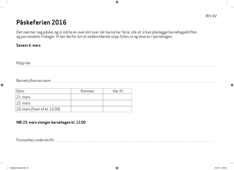 Vi ber derfor om at nedenstående slipp fylles ut og leveres i barnehagen. Senest 4.