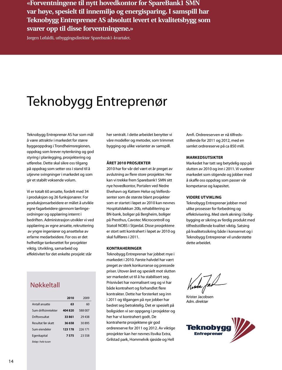 Teknobygg Entreprenør Teknobygg Entreprenør AS har som mål å være attraktiv i markedet for større byggeoppdrag i Trondheimsregionen, oppdrag som krever nytenkning og god styring i planlegging,