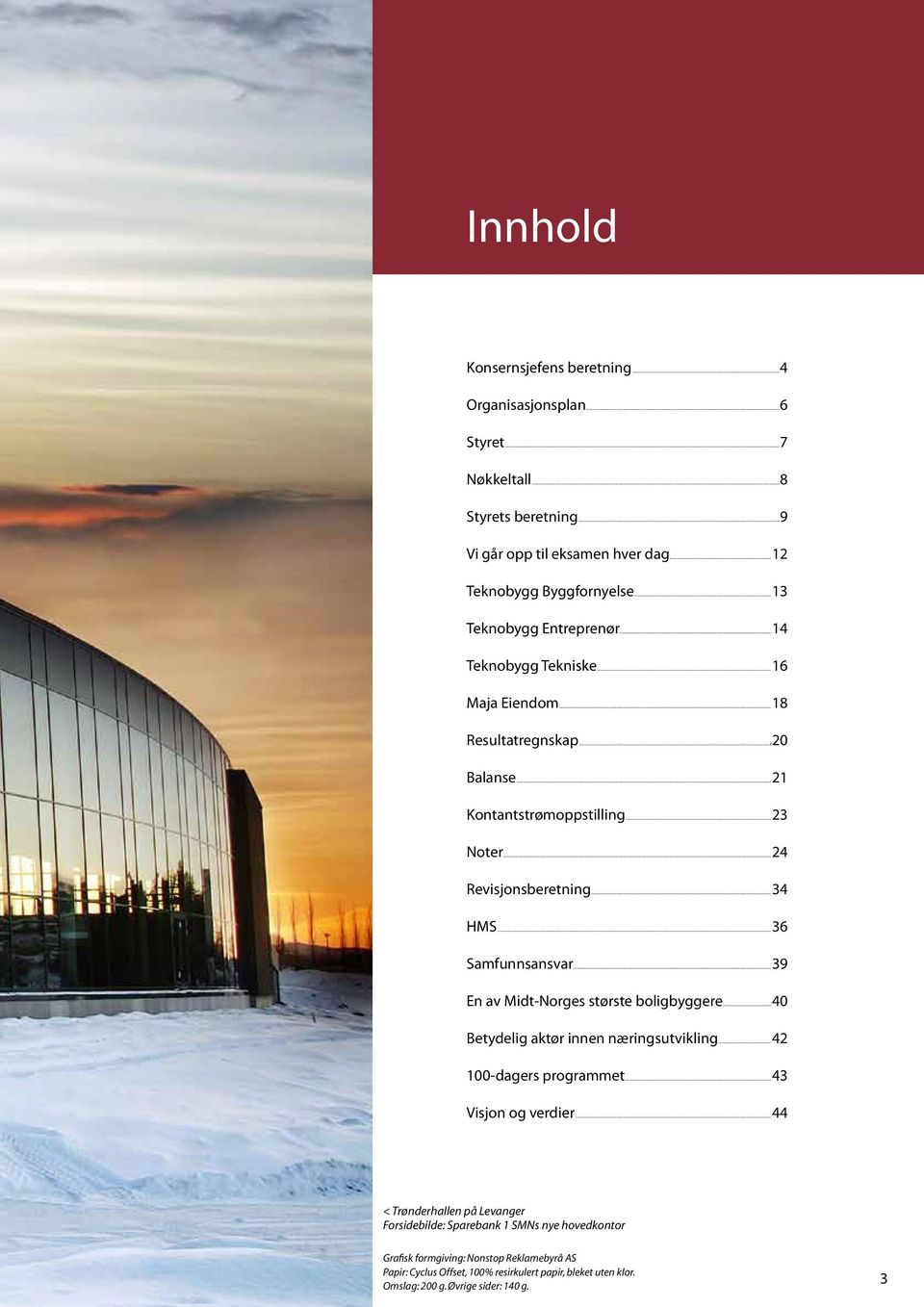 ..36 Samfunnsansvar...39 En av Midt-Norges største boligbyggere...40 Betydelig aktør innen næringsutvikling...42 100-dagers programmet...43 Visjon og verdier.