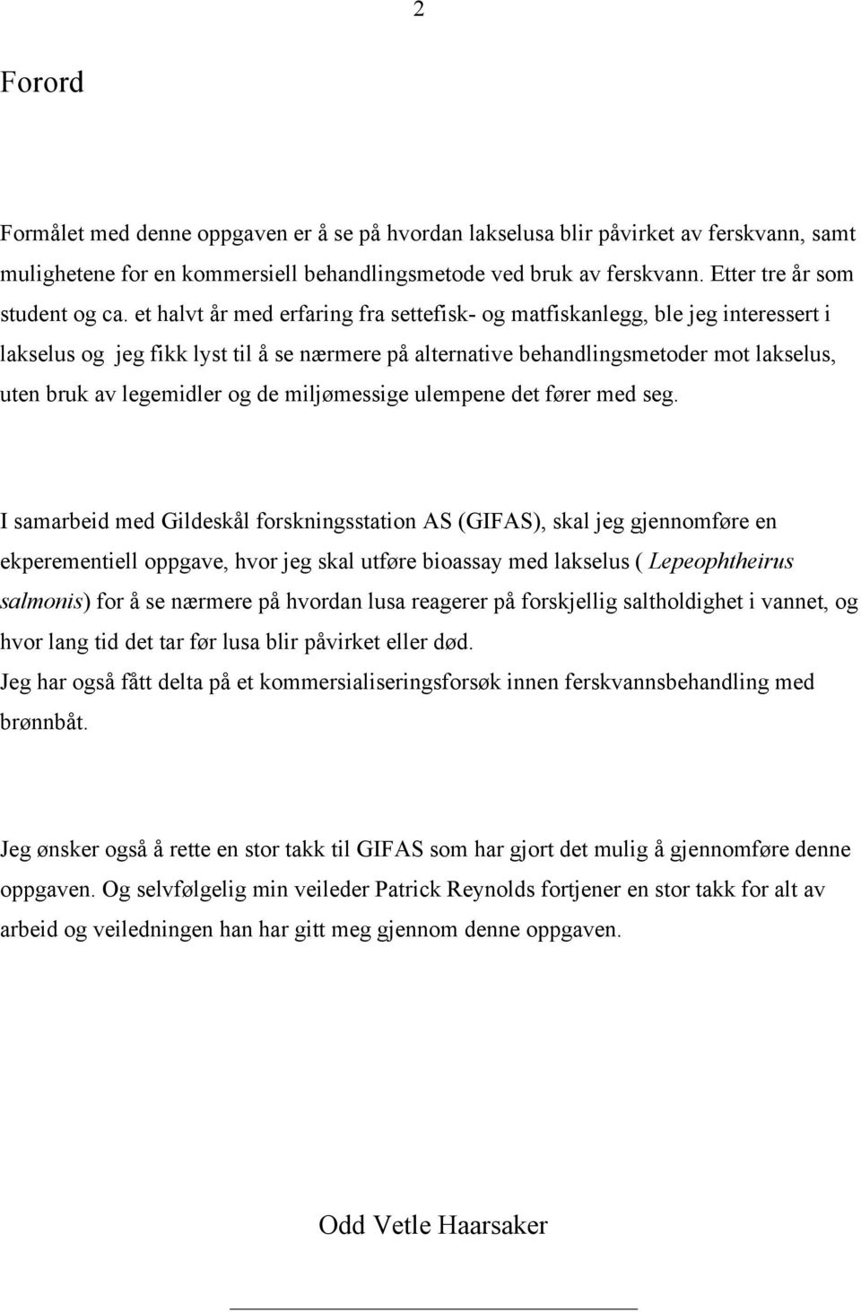 et halvt år med erfaring fra settefisk- og matfiskanlegg, ble jeg interessert i lakselus og jeg fikk lyst til å se nærmere på alternative behandlingsmetoder mot lakselus, uten bruk av legemidler og