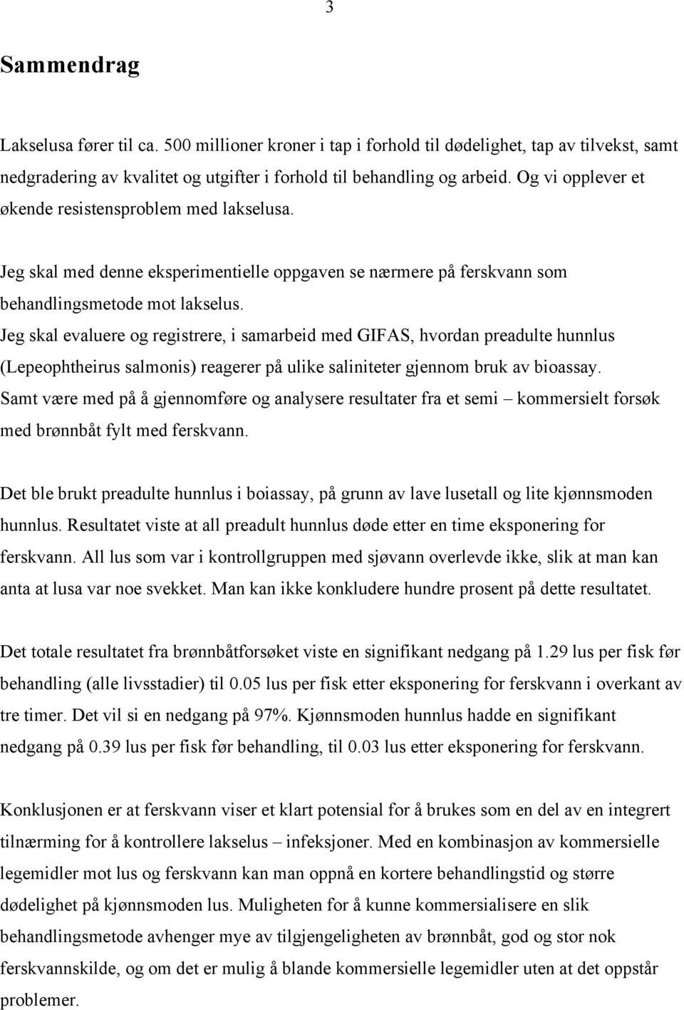 Jeg skal evaluere og registrere, i samarbeid med GIFAS, hvordan preadulte hunnlus (Lepeophtheirus salmonis) reagerer på ulike saliniteter gjennom bruk av bioassay.