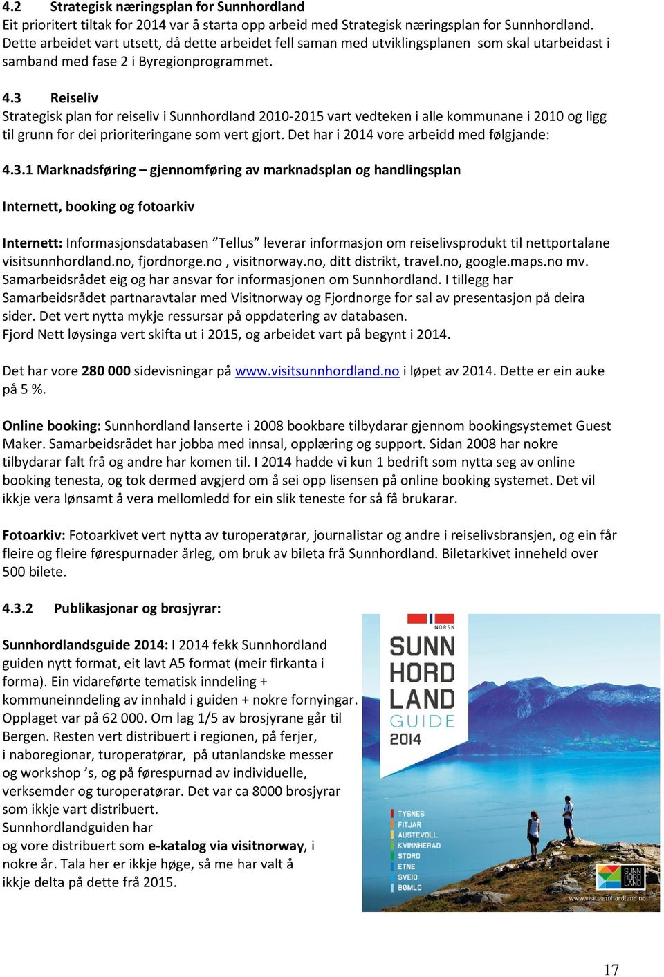 3 Reiseliv Strategisk plan for reiseliv i Sunnhordland 2010-2015 vart vedteken i alle kommunane i 2010 og ligg til grunn for dei prioriteringane som vert gjort.