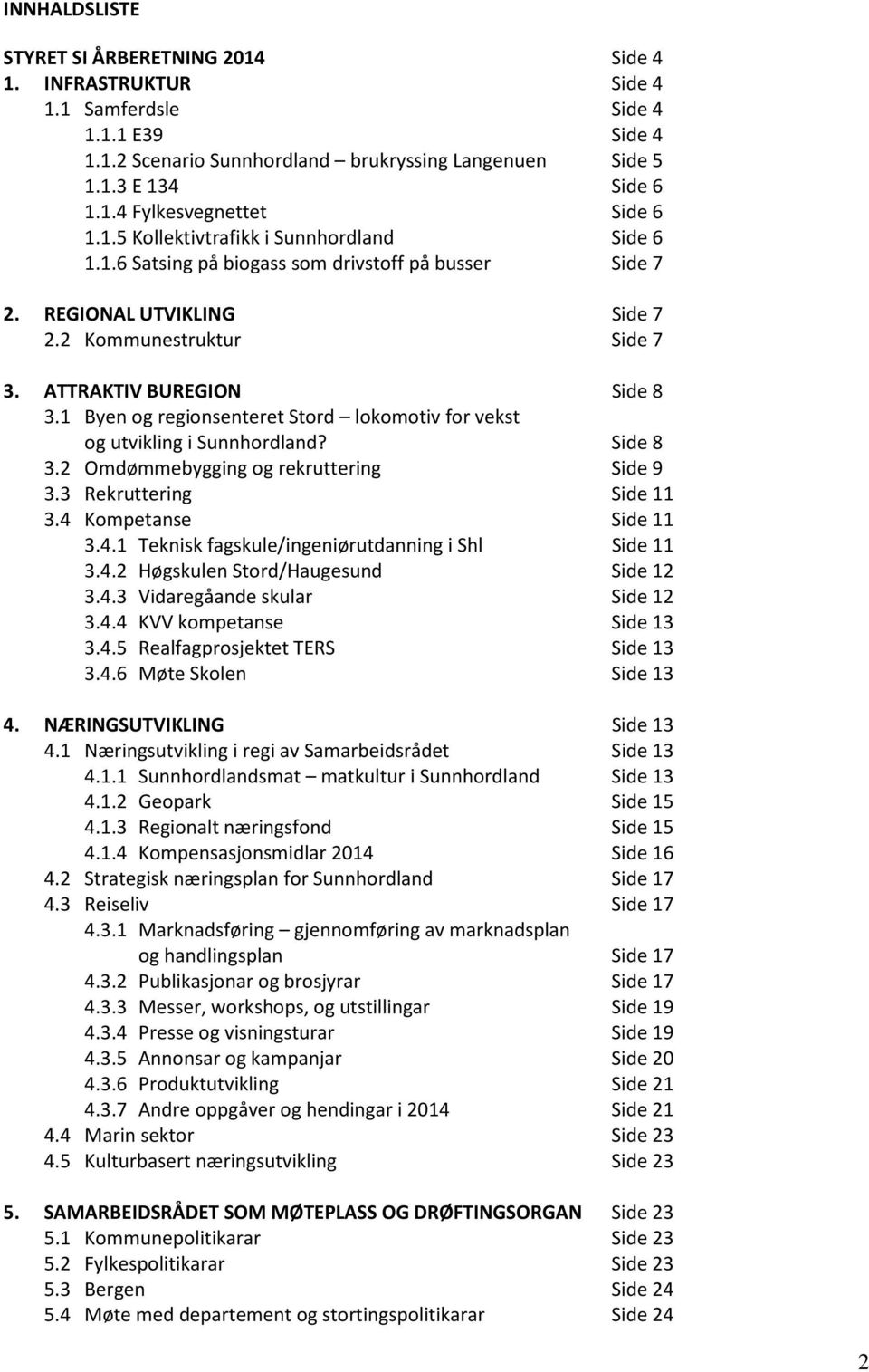 1 Byen og regionsenteret Stord lokomotiv for vekst og utvikling i Sunnhordland? Side 8 3.2 Omdømmebygging og rekruttering Side 9 3.3 Rekruttering Side 11 3.4 