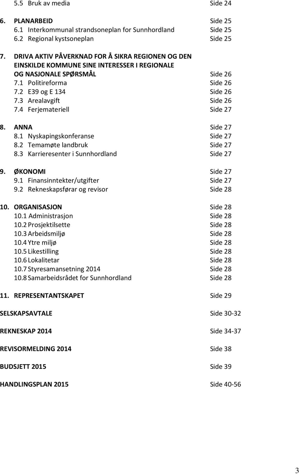 3 Arealavgift Side 26 7.4 Ferjemateriell Side 27 8. ANNA Side 27 8.1 Nyskapingskonferanse Side 27 8.2 Temamøte landbruk Side 27 8.3 Karrieresenter i Sunnhordland Side 27 9. ØKONOMI Side 27 9.