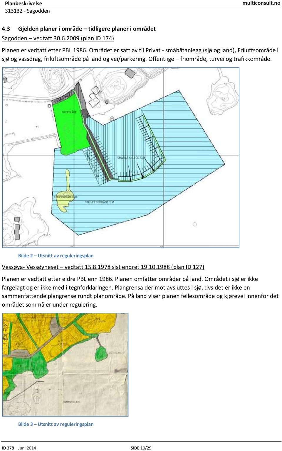 Bilde2 Utsnitt av reguleringsplan Vessøya- Vessøyneset vedtatt 15.8.1978sistendret 19.10.1988(planID127) Planener vedtatt etter eldre PBLenn1986.Planenomfatter områderpå land.