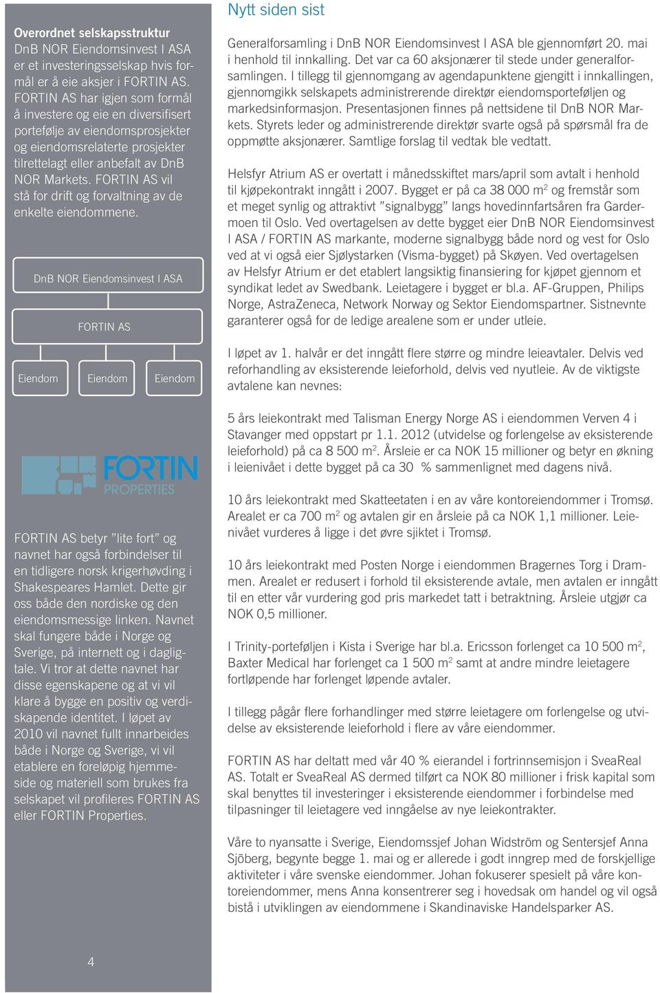 FORTIN AS vil stå for drift og forvaltning av de enkelte eiendommene.