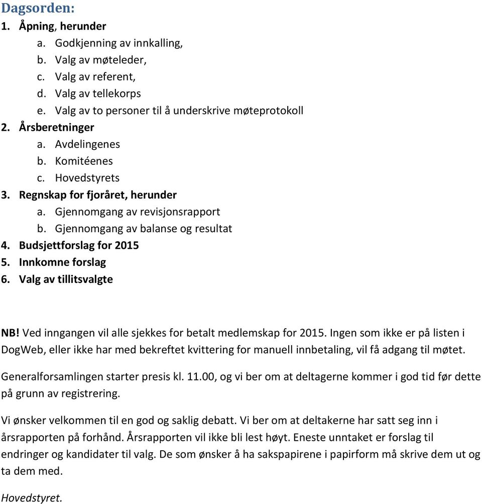 Innkomne forslag 6. Valg av tillitsvalgte NB! Ved inngangen vil alle sjekkes for betalt medlemskap for 2015.