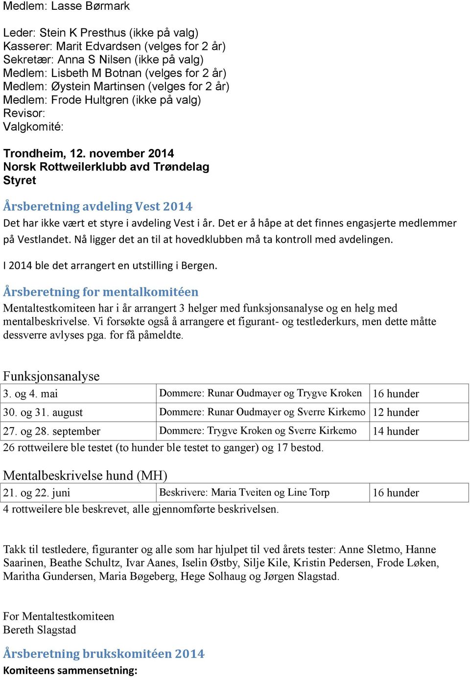 november 2014 Norsk Rottweilerklubb avd Trøndelag Styret Årsberetning avdeling Vest 2014 Det har ikke vært et styre i avdeling Vest i år.