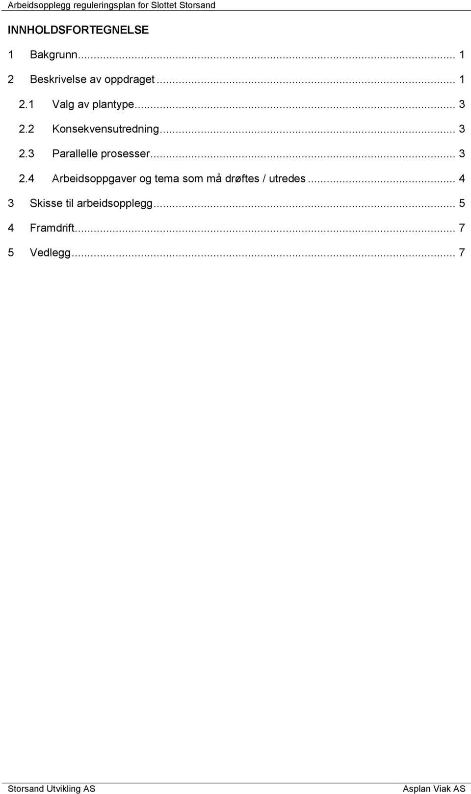 2 Konsekvensutredning... 3 2.3 Parallelle prosesser... 3 2.4 Arbeidsoppgaver og tema som må drøftes / utredes.