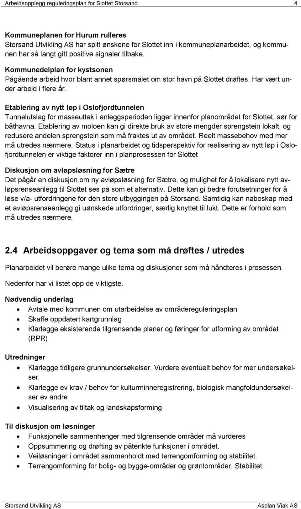 Etablering av nytt løp i Oslofjordtunnelen Tunnelutslag for masseuttak i anleggsperioden ligger innenfor planområdet for Slottet, sør for båthavna.