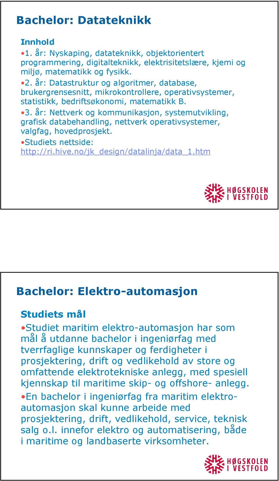 år: Nettverk og kommunikasjon, systemutvikling, grafisk databehandling, nettverk operativsystemer, valgfag, hovedprosjekt. Studiets nettside: http://ri.hive.no/jk_design/datalinja/data_1.