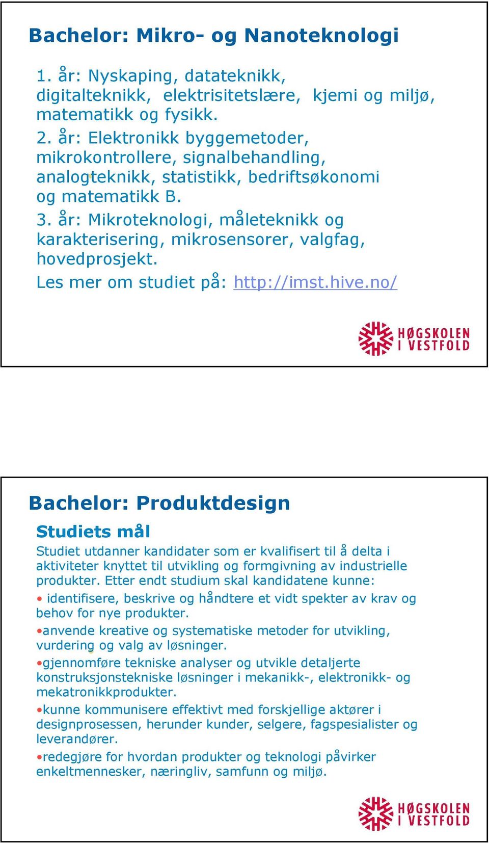 år: Mikroteknologi, måleteknikk og karakterisering, mikrosensorer, valgfag, hovedprosjekt. Les mer om studiet på: http://imst.hive.