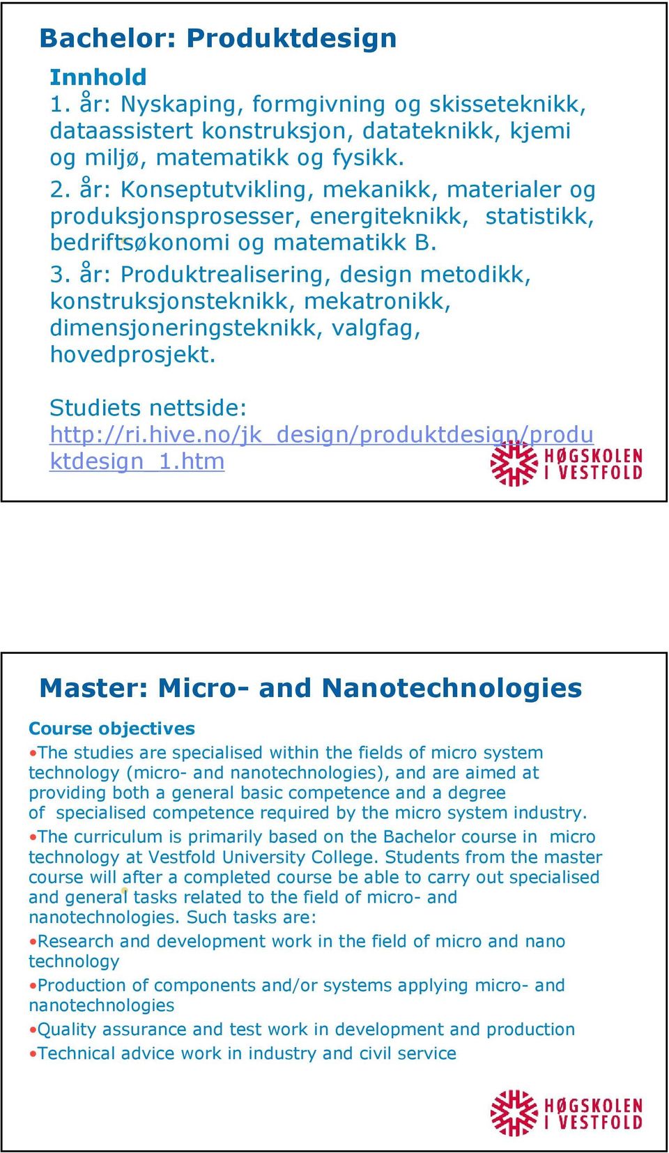 år: Produktrealisering, design metodikk, konstruksjonsteknikk, mekatronikk, dimensjoneringsteknikk, valgfag, hovedprosjekt. Studiets nettside: http://ri.hive.