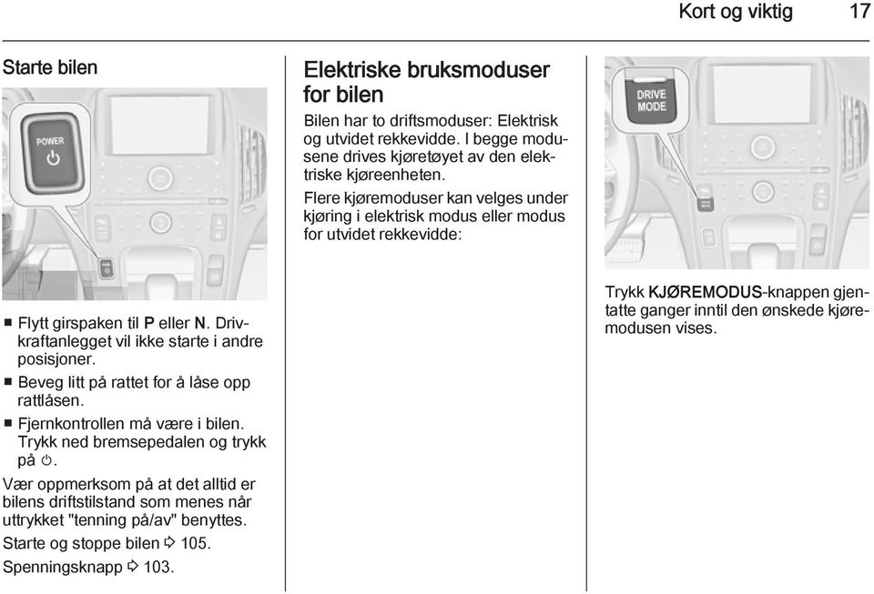 Flere kjøremoduser kan velges under kjøring i elektrisk modus eller modus for utvidet rekkevidde: Flytt girspaken til P eller N. Drivkraftanlegget vil ikke starte i andre posisjoner.