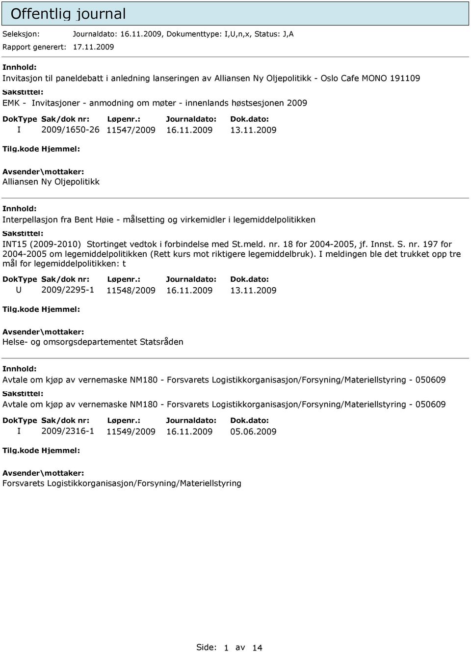 11547/2009 Alliansen Ny Oljepolitikk nterpellasjon fra Bent Høie - målsetting og virkemidler i legemiddelpolitikken NT15 (2009-2010) Stortinget vedtok i forbindelse med St.meld. nr.