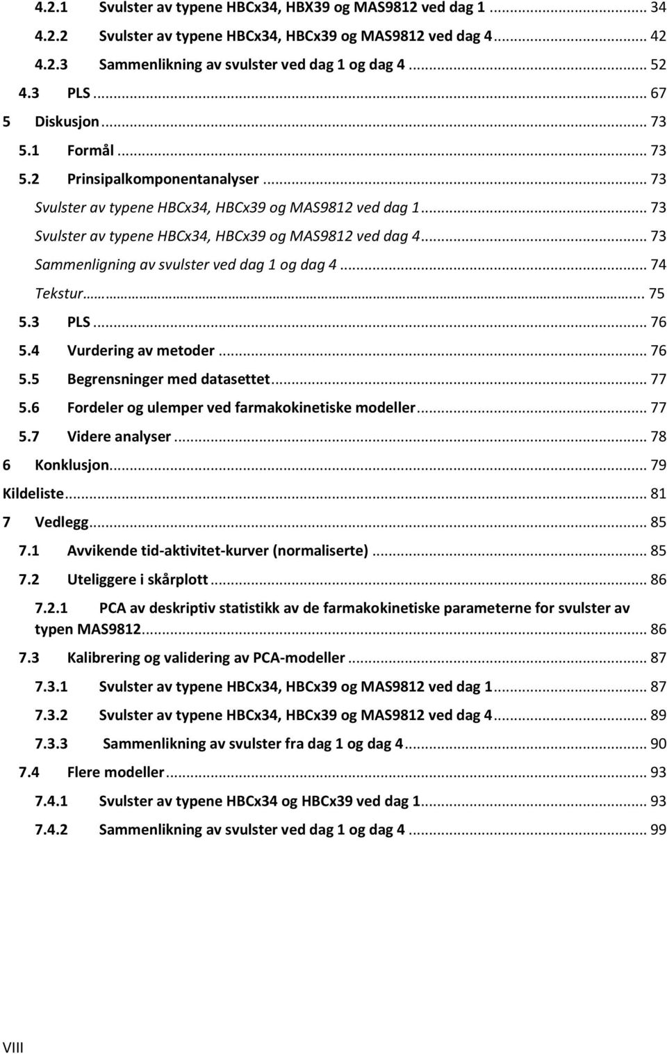 .. 73 Sammenligning av svulster ved dag 1 og dag 4... 74 Tekstur... 75 5.3 PLS... 76 5.4 Vurdering av metoder... 76 5.5 Begrensninger med datasettet... 77 5.