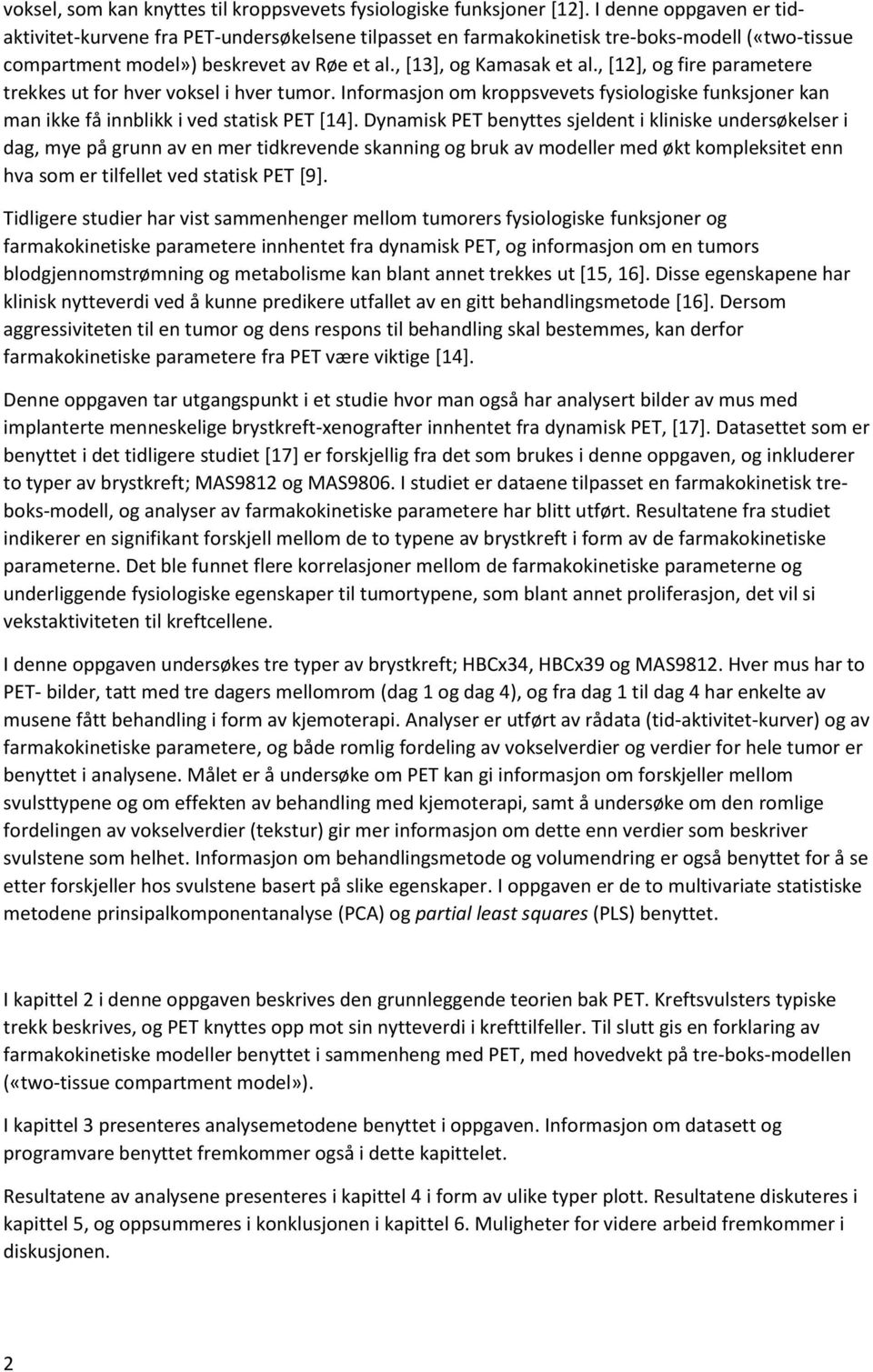 , [12], og fire parametere trekkes ut for hver voksel i hver tumor. Informasjon om kroppsvevets fysiologiske funksjoner kan man ikke få innblikk i ved statisk PET [14].