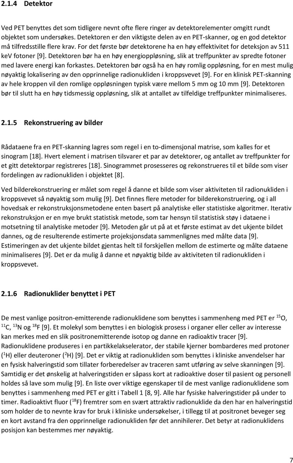 Detektoren bør ha en høy energioppløsning, slik at treffpunkter av spredte fotoner med lavere energi kan forkastes.