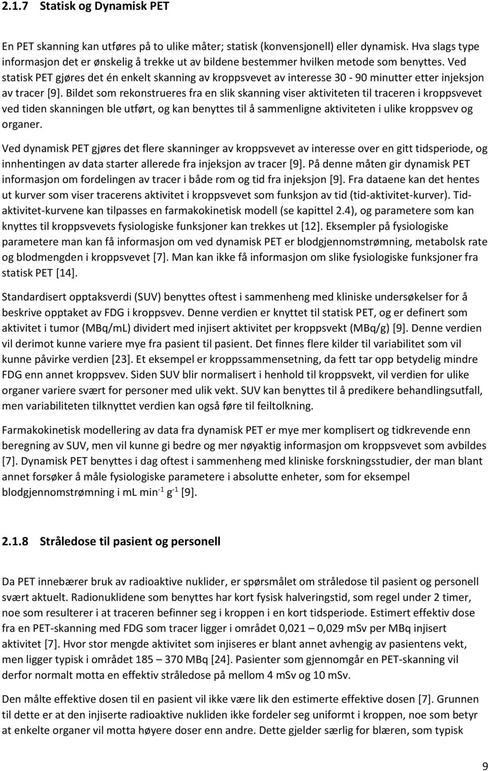 Ved statisk PET gjøres det én enkelt skanning av kroppsvevet av interesse 30-90 minutter etter injeksjon av tracer [9].