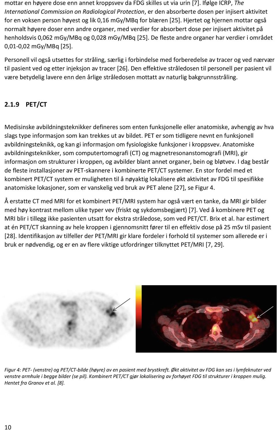 Hjertet og hjernen mottar også normalt høyere doser enn andre organer, med verdier for absorbert dose per injisert aktivitet på henholdsvis 0,062 mgy/mbq og 0,028 mgy/mbq [25].