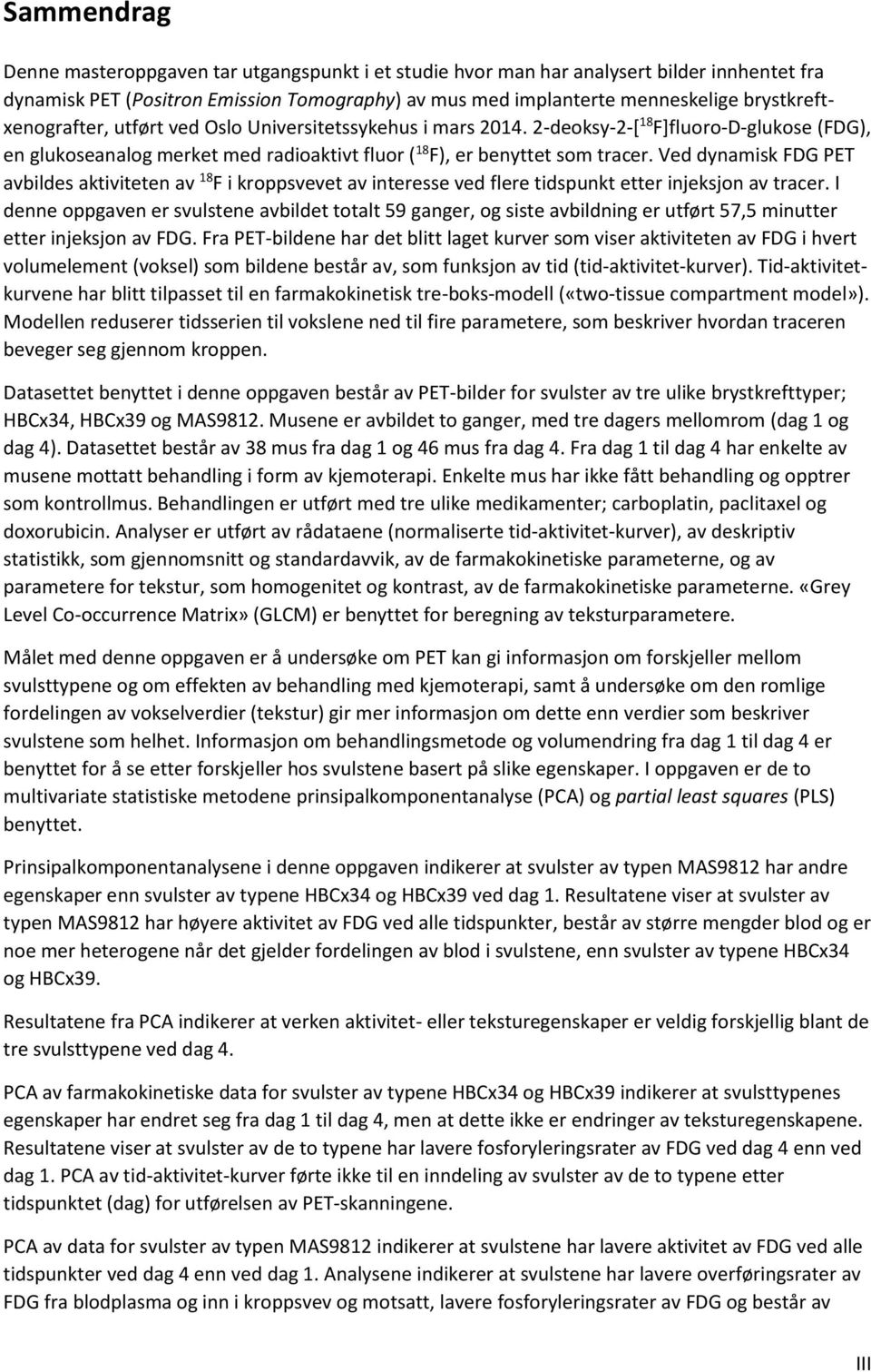 Ved dynamisk FDG PET avbildes aktiviteten av 18F i kroppsvevet av interesse ved flere tidspunkt etter injeksjon av tracer.