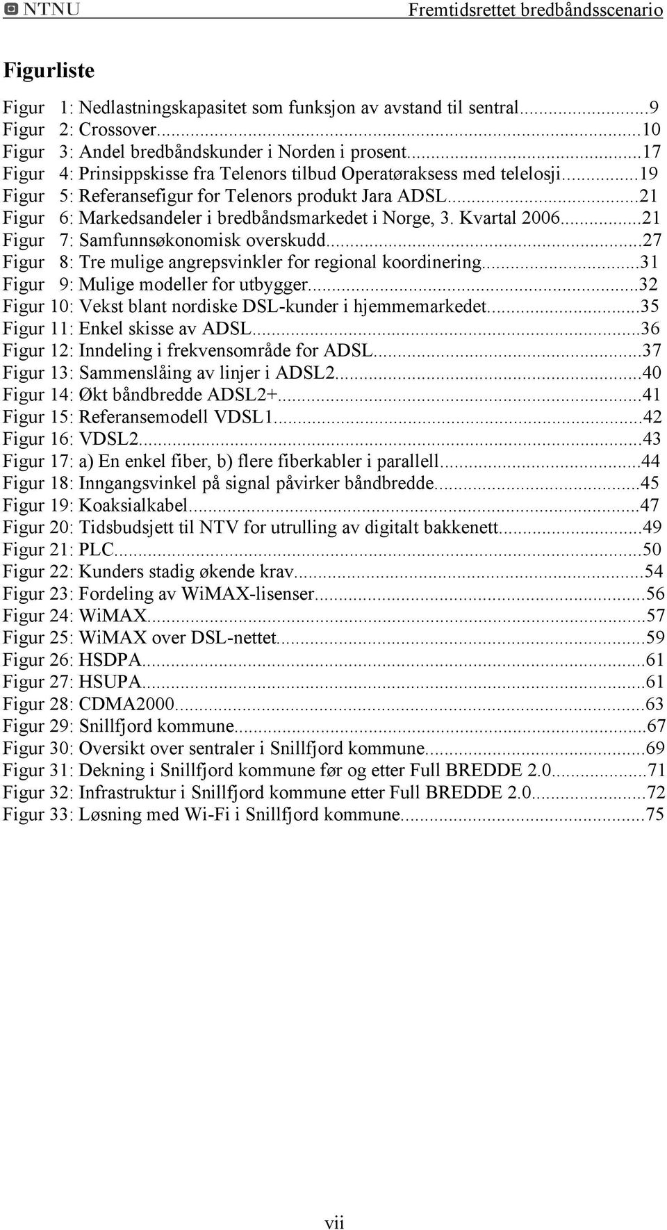 Kvartal 2006...21 Figur 7: Samfunnsøkonomisk overskudd...27 Figur 8: Tre mulige angrepsvinkler for regional koordinering...31 Figur 9: Mulige modeller for utbygger.