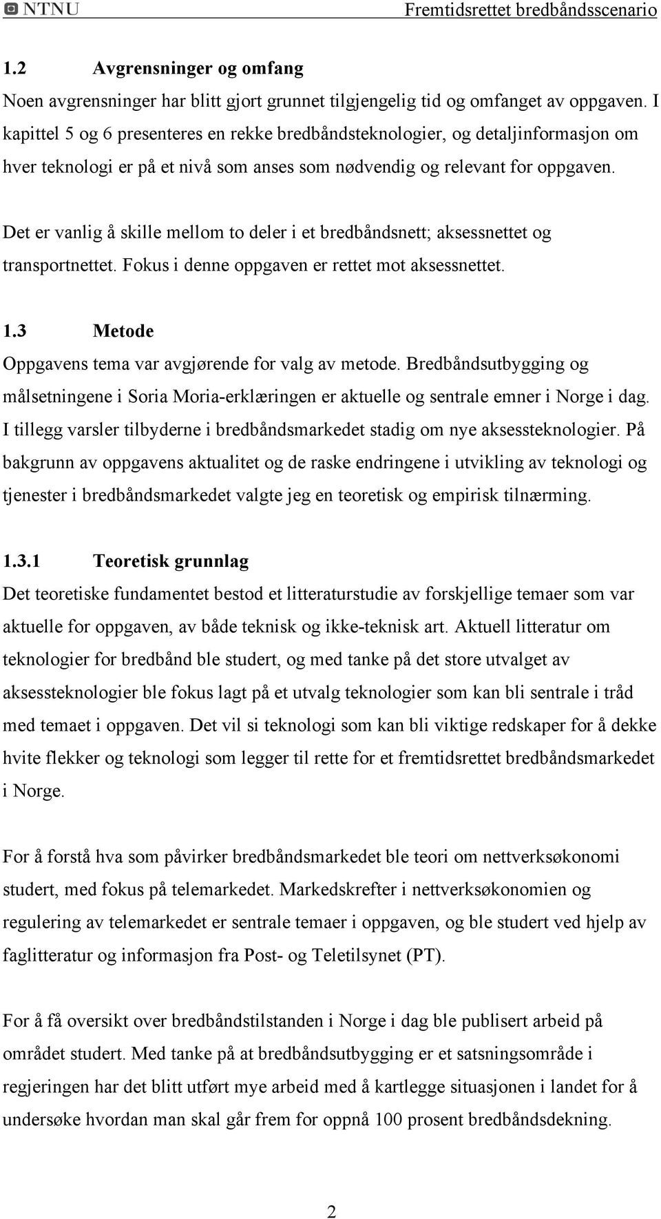 Det er vanlig å skille mellom to deler i et bredbåndsnett; aksessnettet og transportnettet. Fokus i denne oppgaven er rettet mot aksessnettet. 1.