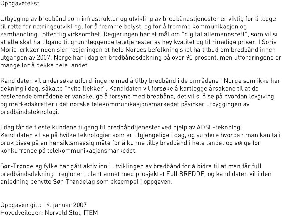 I Soria Moria-erklæringen sier regjeringen at hele Norges befolkning skal ha tilbud om bredbånd innen utgangen av 2007.